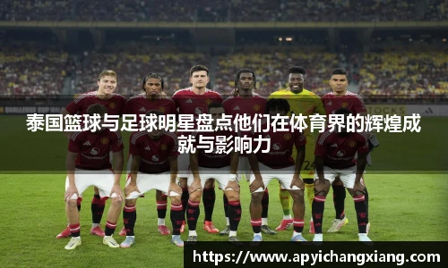 泰国篮球与足球明星盘点他们在体育界的辉煌成就与影响力